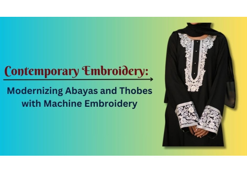 Contemporary Embroidery: Modernizing Abayas and Thobes with Machine Embroidery