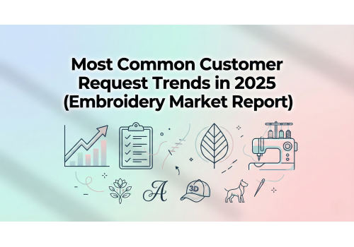 Most Common Customer Request Trends in 2025 — Embroidery Market Report