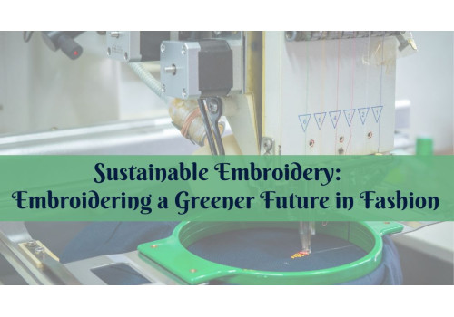 Sustainable Embroidery: Embroidering a Greener Future in Fashion