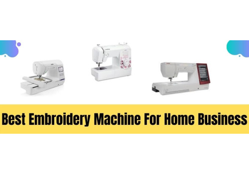 Best Embroidery Machine For Home Business